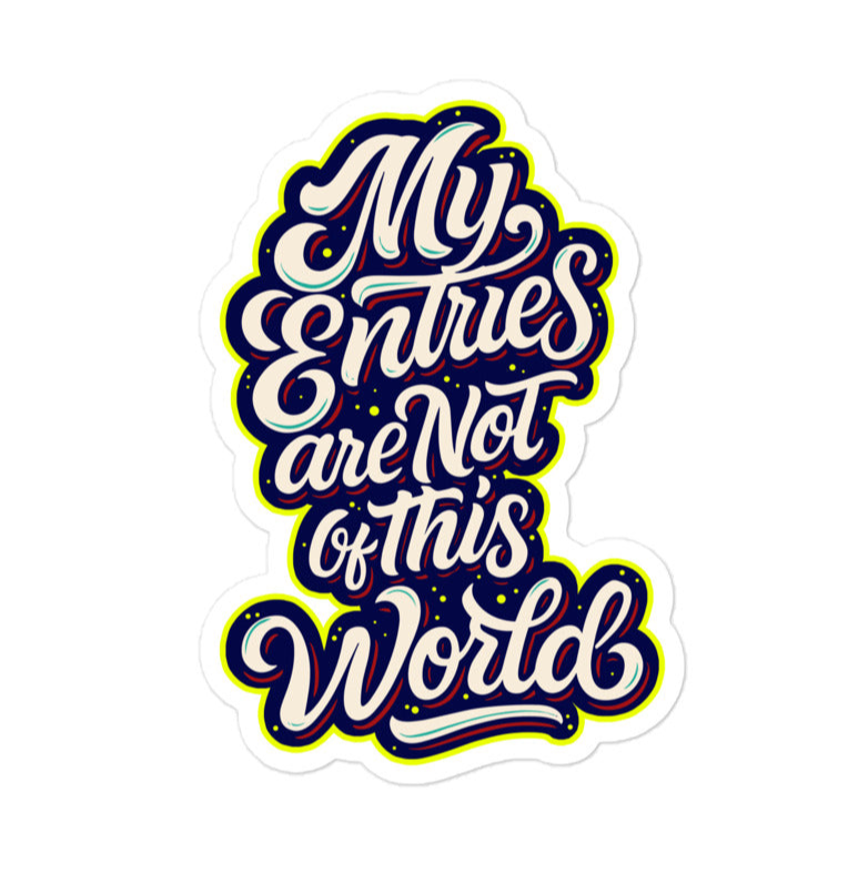 My Entries Are Not of This World Sticker