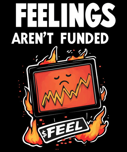 Feelings Aren’t Funded T-Shirt