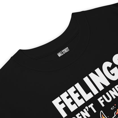Feelings Aren’t Funded T-Shirt