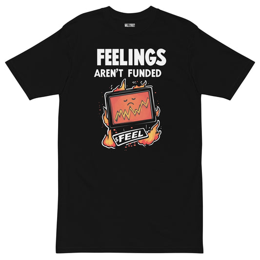 Feelings Aren’t Funded T-Shirt